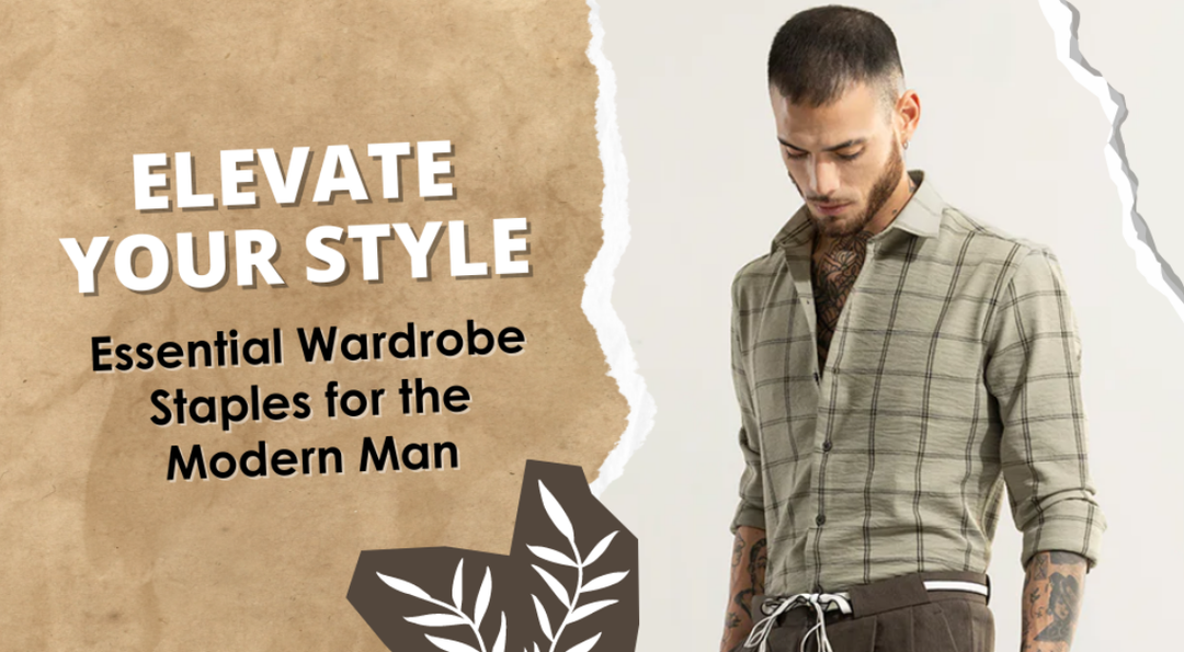 Elevate Your Style: Essential Wardrobe Staples for the Modern Man