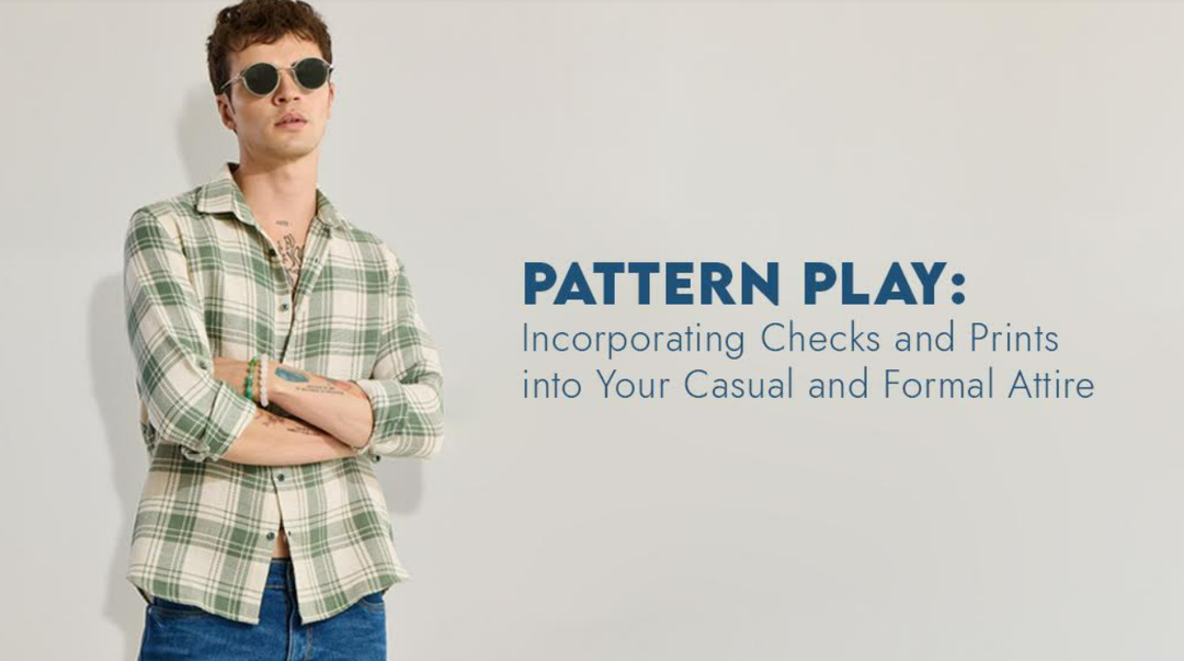 Pattern Play: Incorporating Checks and Prints into Your Casual and Formal Attire