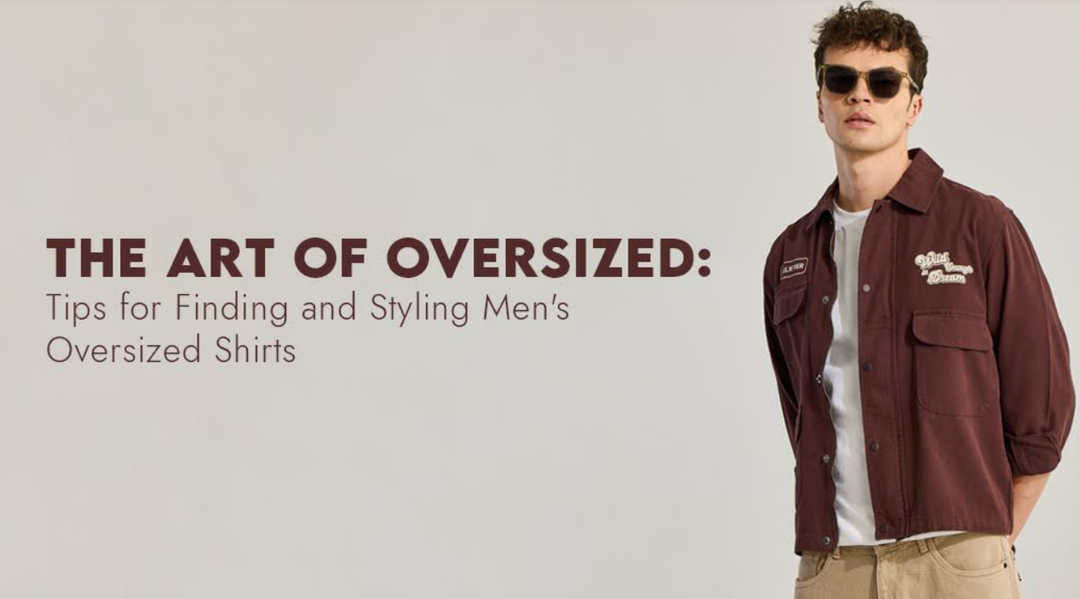 The Art of Oversized: Tips for Finding and Styling Men's Oversized Shirts